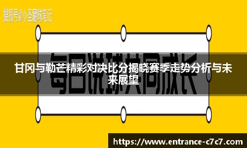 甘冈与勒芒精彩对决比分揭晓赛季走势分析与未来展望
