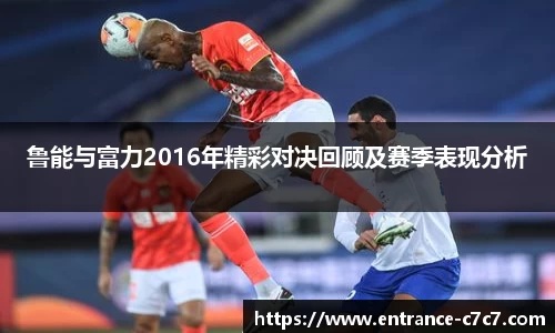 鲁能与富力2016年精彩对决回顾及赛季表现分析