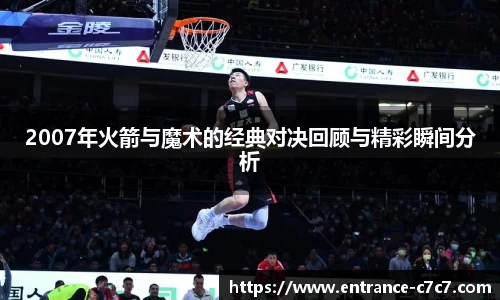 2007年火箭与魔术的经典对决回顾与精彩瞬间分析