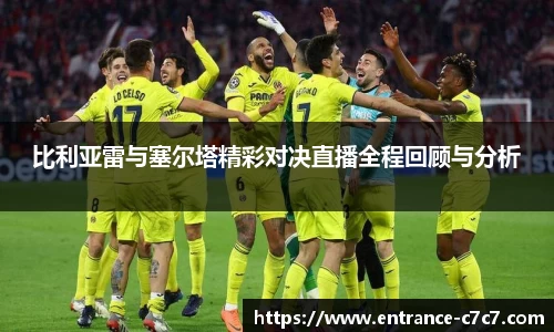 比利亚雷与塞尔塔精彩对决直播全程回顾与分析