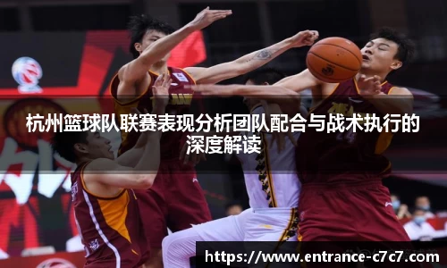 杭州篮球队联赛表现分析团队配合与战术执行的深度解读