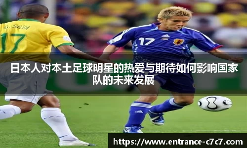日本人对本土足球明星的热爱与期待如何影响国家队的未来发展